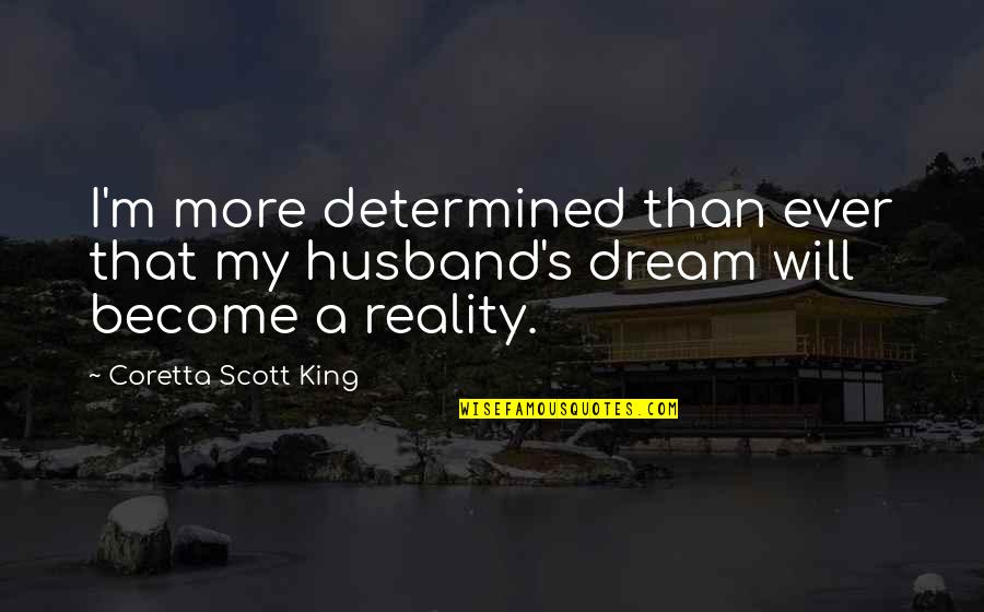 Dream That Husband Quotes By Coretta Scott King: I'm more determined than ever that my husband's