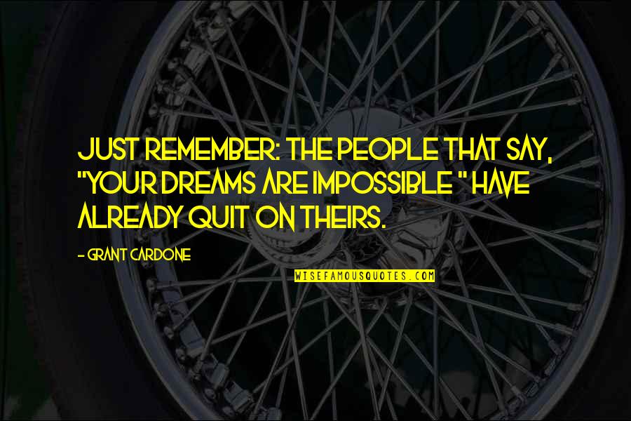 Dream The Impossible Dream Quotes By Grant Cardone: Just Remember: The people that say, "your dreams Dream The Impossible Dream Quotes By Grant Cardone: Just Remember: The people that say, "your dreams