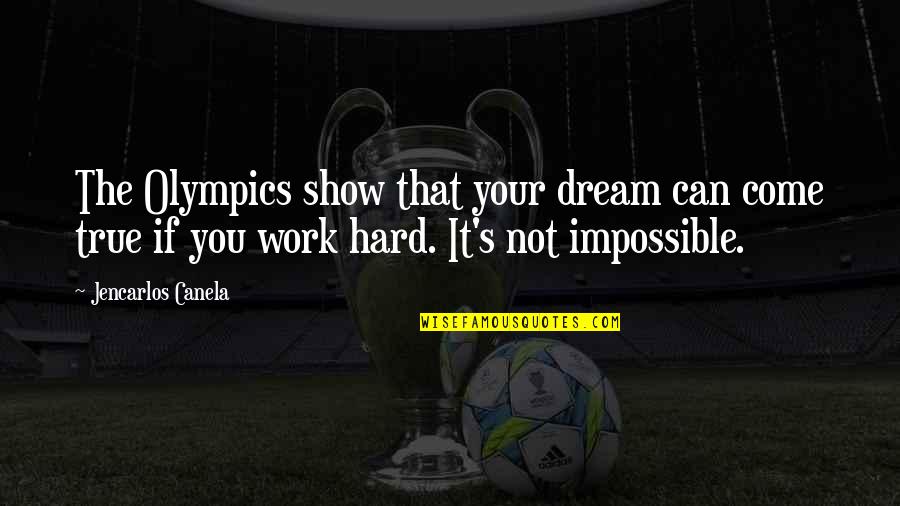 Dream The Impossible Dream Quotes By Jencarlos Canela: The Olympics show that your dream can come Dream The Impossible Dream Quotes By Jencarlos Canela: The Olympics show that your dream can come