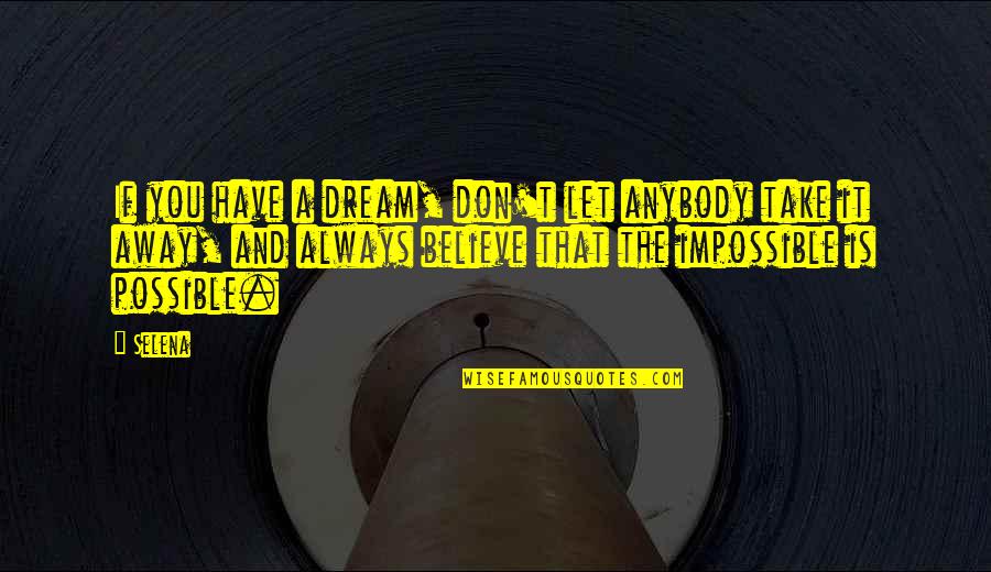 Dream The Impossible Dream Quotes By Selena: If you have a dream, don't let anybody Dream The Impossible Dream Quotes By Selena: If you have a dream, don't let anybody
