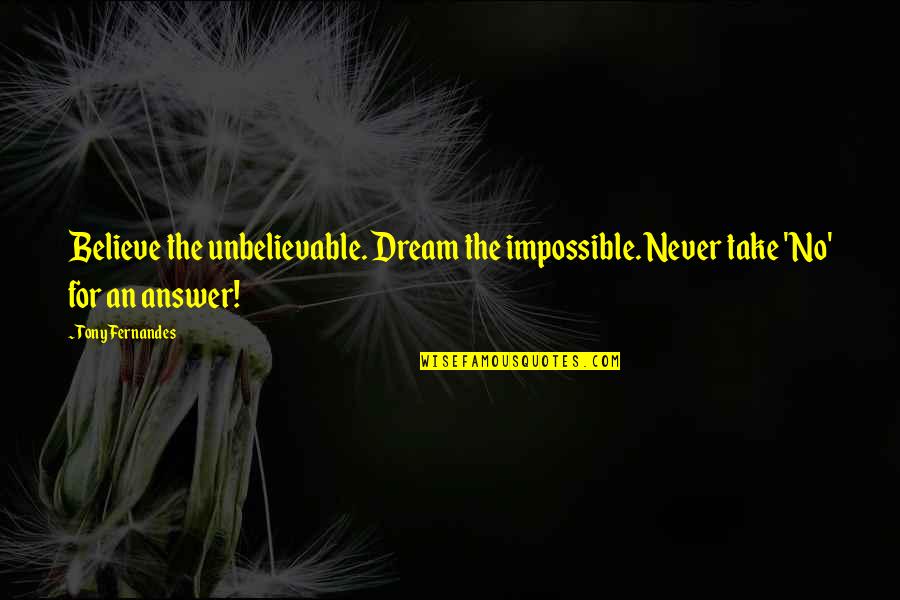 Dream The Impossible Dream Quotes By Tony Fernandes: Believe the unbelievable. Dream the impossible. Never take
