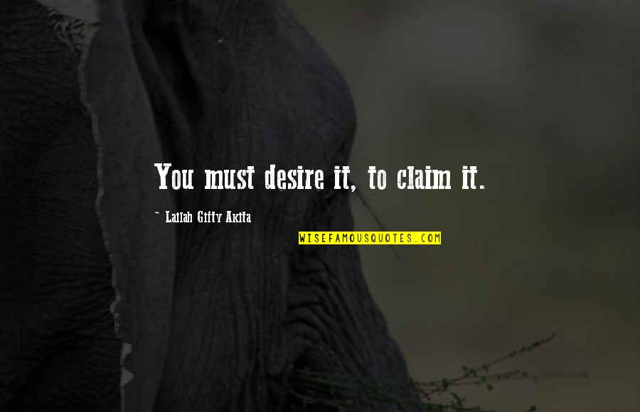 Dream The Life You Desire Quotes By Lailah Gifty Akita: You must desire it, to claim it.