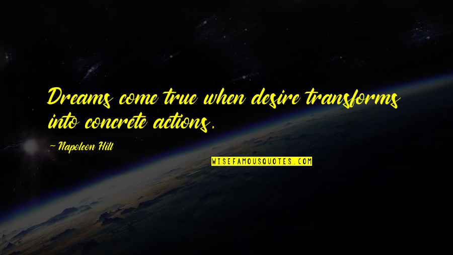 Dream The Life You Desire Quotes By Napoleon Hill: Dreams come true when desire transforms into concrete