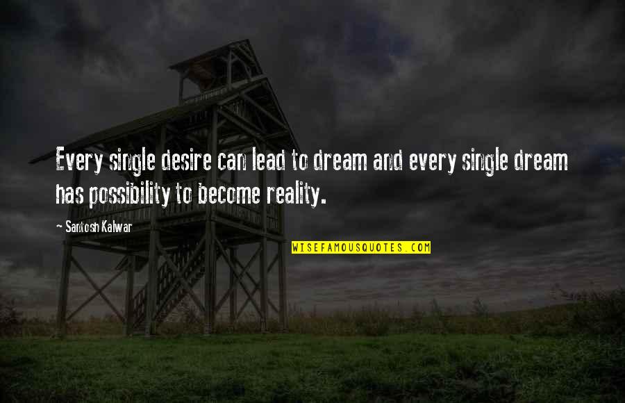 Dream The Life You Desire Quotes By Santosh Kalwar: Every single desire can lead to dream and