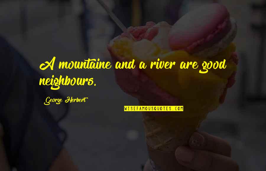 Dream Theory Quotes By George Herbert: A mountaine and a river are good neighbours. Dream Theory Quotes By George Herbert: A mountaine and a river are good neighbours.