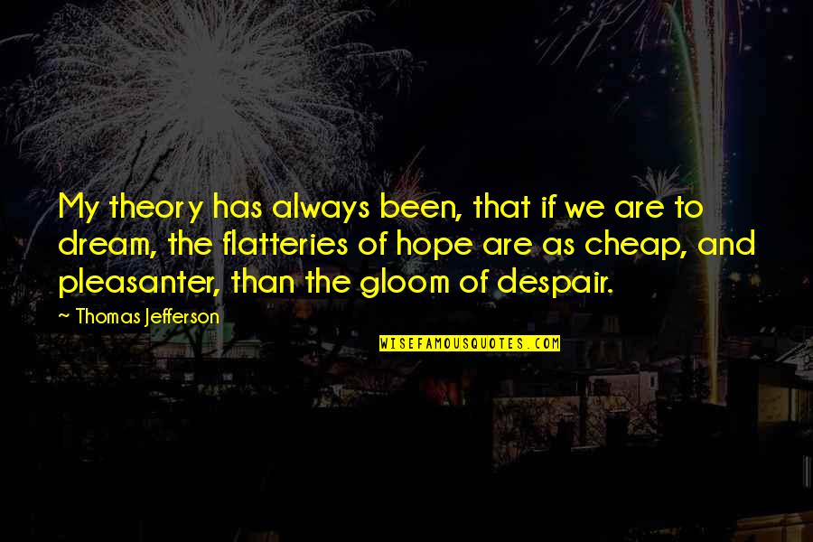 Dream Theory Quotes By Thomas Jefferson: My theory has always been, that if we Dream Theory Quotes By Thomas Jefferson: My theory has always been, that if we