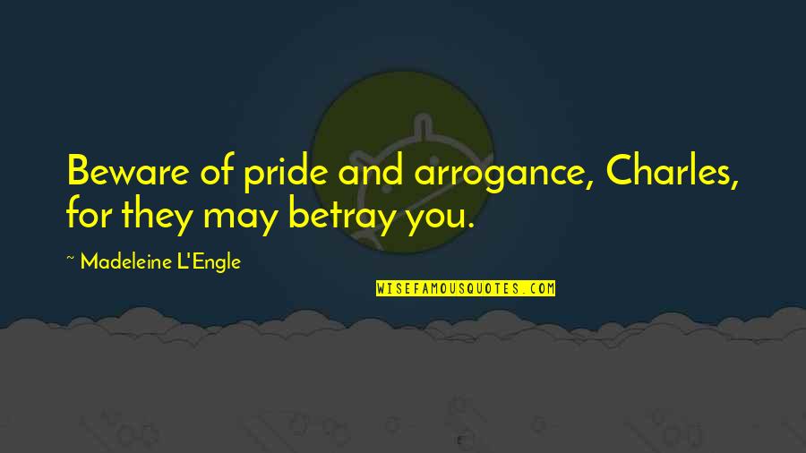 Dream Thieves Quotes By Madeleine L'Engle: Beware of pride and arrogance, Charles, for they