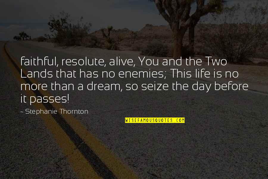 Dream This Day Quotes By Stephanie Thornton: faithful, resolute, alive, You and the Two Lands Dream This Day Quotes By Stephanie Thornton: faithful, resolute, alive, You and the Two Lands