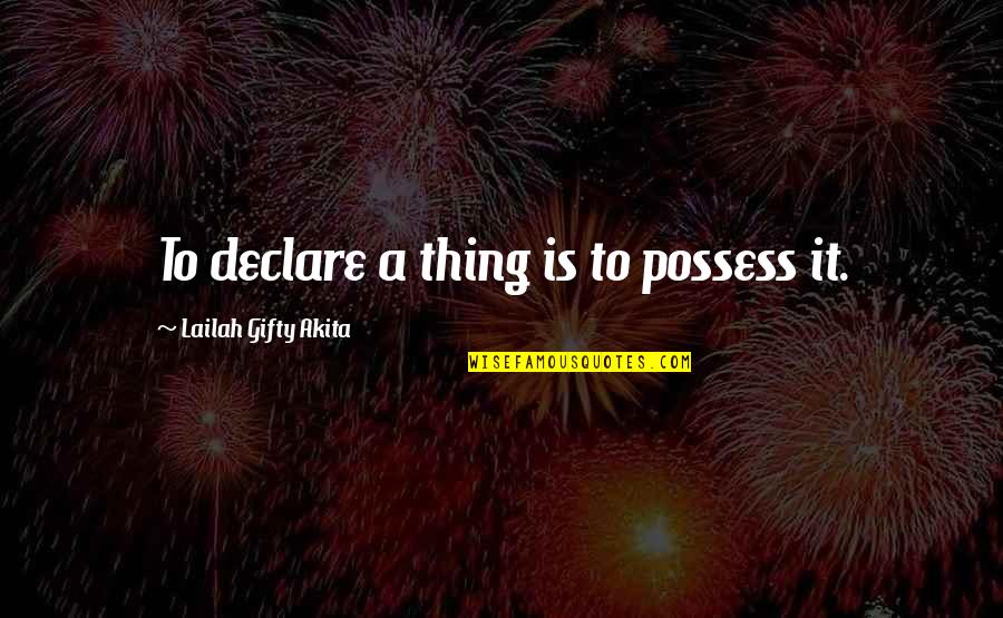 Dream To Believe Quotes By Lailah Gifty Akita: To declare a thing is to possess it.