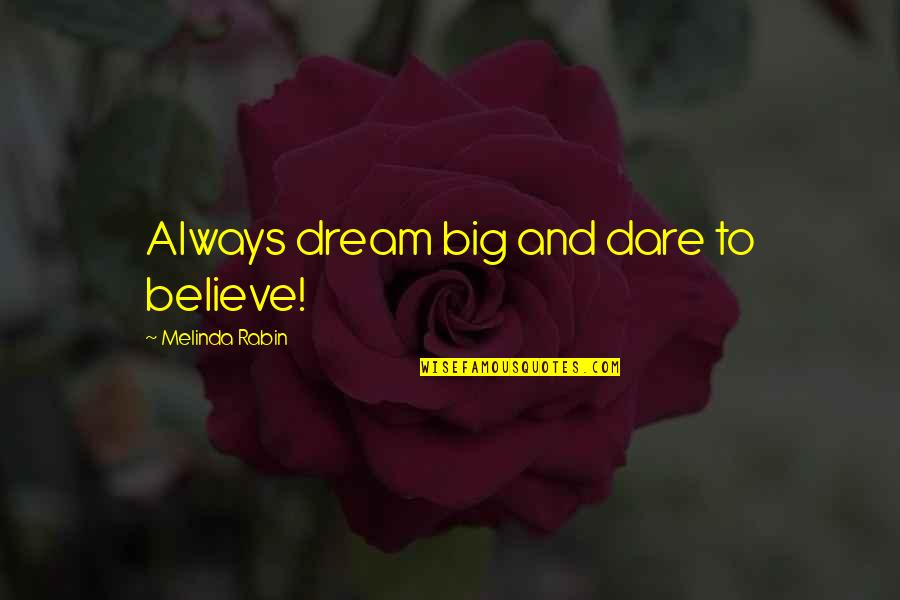 Dream To Believe Quotes By Melinda Rabin: Always dream big and dare to believe!