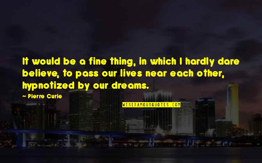 Dream To Believe Quotes By Pierre Curie: It would be a fine thing, in which