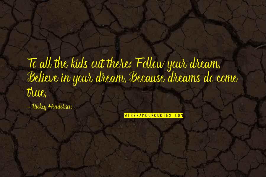 Dream To Believe Quotes By Rickey Henderson: To all the kids out there: Follow your
