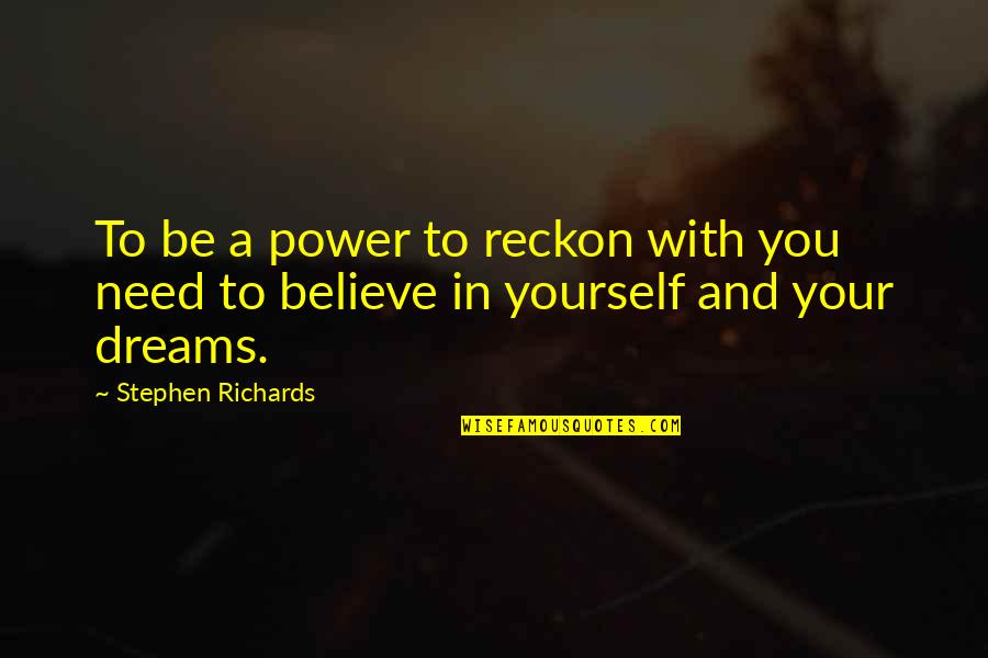 Dream To Believe Quotes By Stephen Richards: To be a power to reckon with you