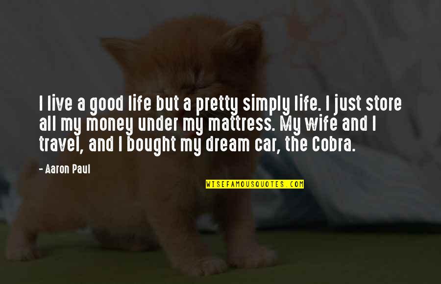 Dream To Travel Quotes By Aaron Paul: I live a good life but a pretty