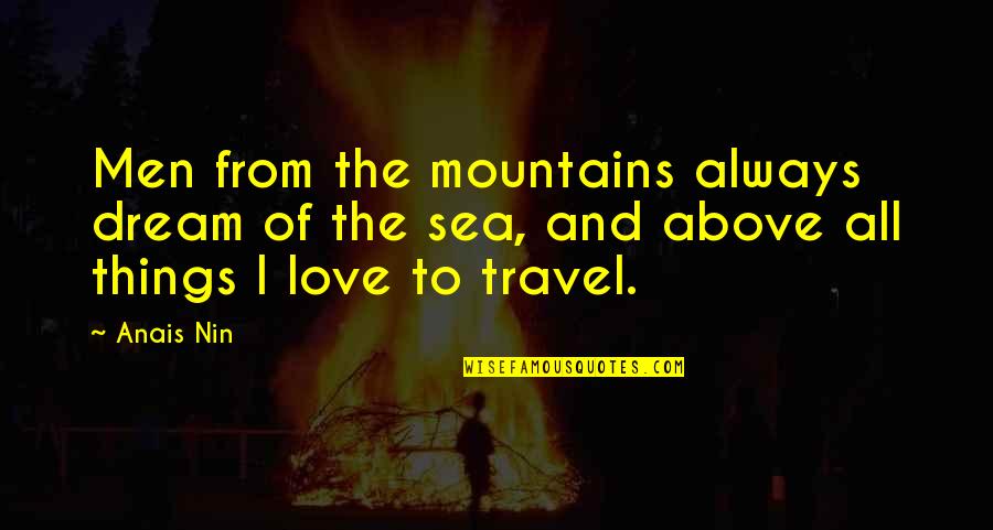 Dream To Travel Quotes By Anais Nin: Men from the mountains always dream of the