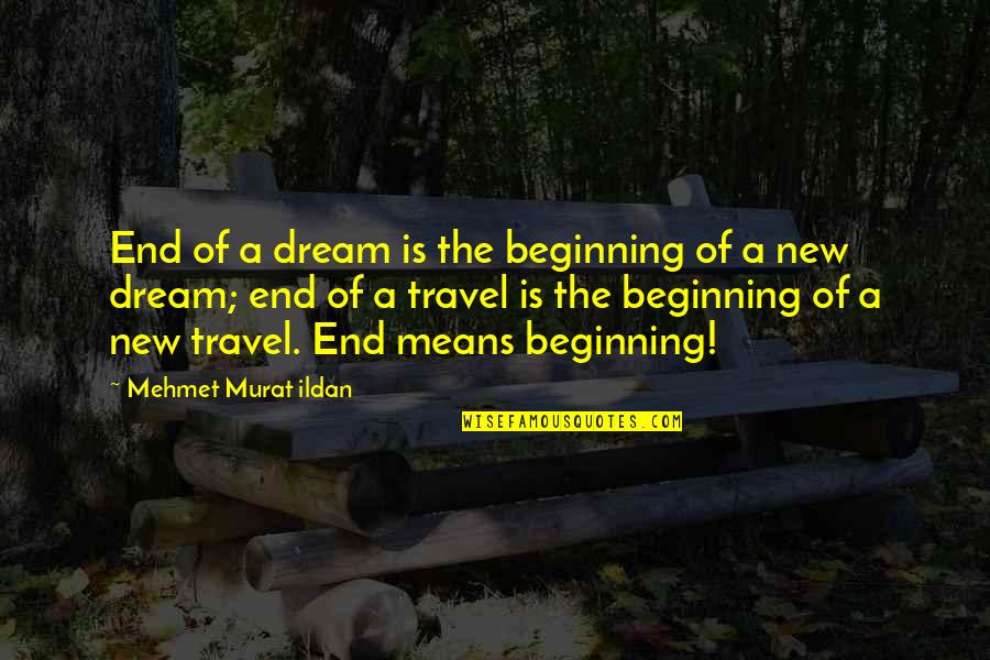 Dream To Travel Quotes By Mehmet Murat Ildan: End of a dream is the beginning of