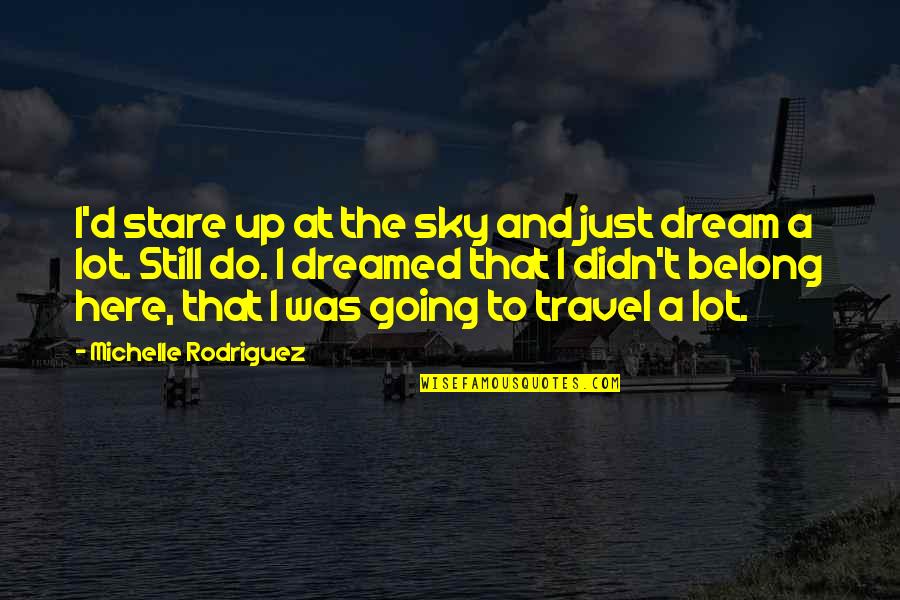 Dream To Travel Quotes By Michelle Rodriguez: I'd stare up at the sky and just