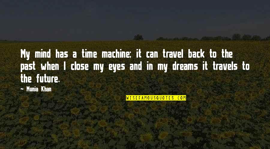 Dream To Travel Quotes By Munia Khan: My mind has a time machine; it can