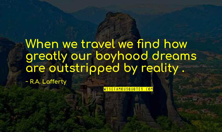 Dream To Travel Quotes By R.A. Lafferty: When we travel we find how greatly our