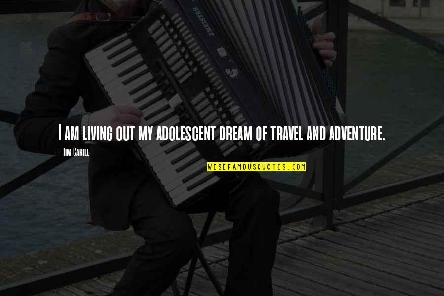 Dream To Travel Quotes By Tim Cahill: I am living out my adolescent dream of