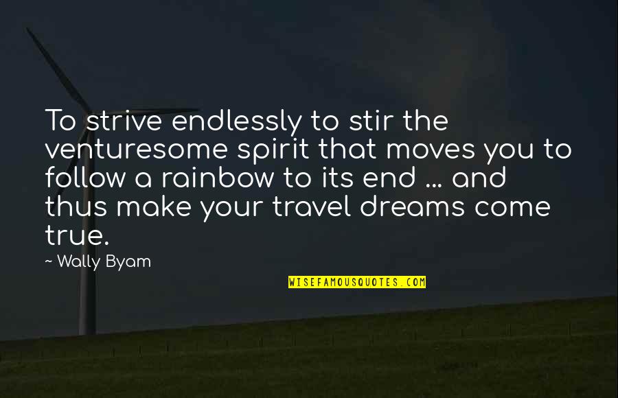 Dream To Travel Quotes By Wally Byam: To strive endlessly to stir the venturesome spirit