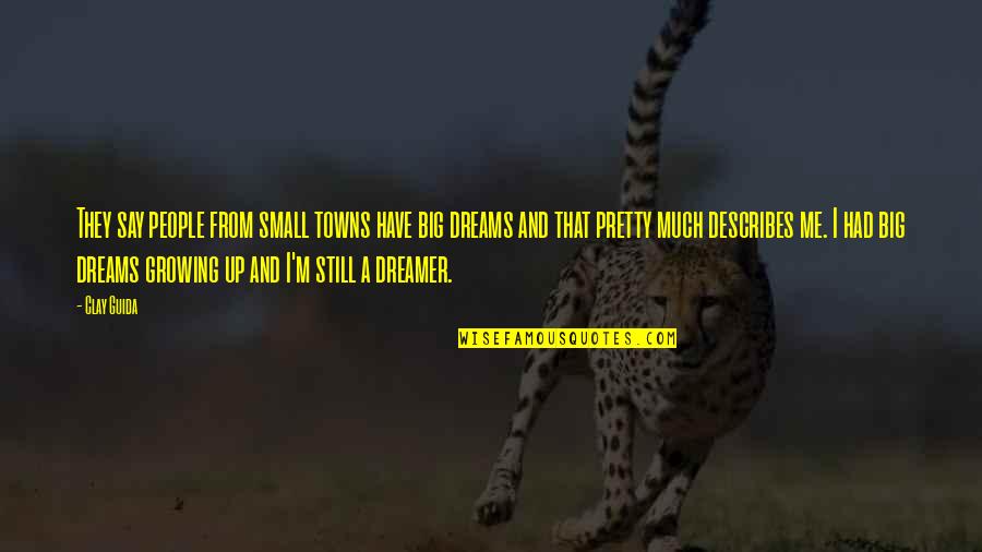 Dream Too Big Quotes By Clay Guida: They say people from small towns have big Dream Too Big Quotes By Clay Guida: They say people from small towns have big