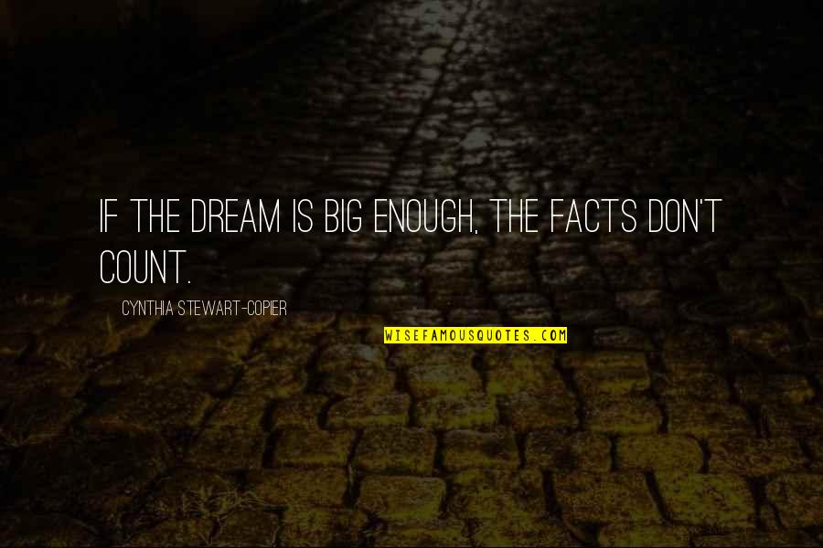 Dream Too Big Quotes By Cynthia Stewart-Copier: If the dream is big enough, the facts Dream Too Big Quotes By Cynthia Stewart-Copier: If the dream is big enough, the facts
