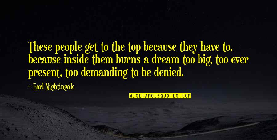 Dream Too Big Quotes By Earl Nightingale: These people get to the top because they Dream Too Big Quotes By Earl Nightingale: These people get to the top because they