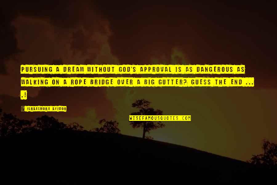 Dream Too Big Quotes By Israelmore Ayivor: Pursuing a dream without God's approval is as Dream Too Big Quotes By Israelmore Ayivor: Pursuing a dream without God's approval is as