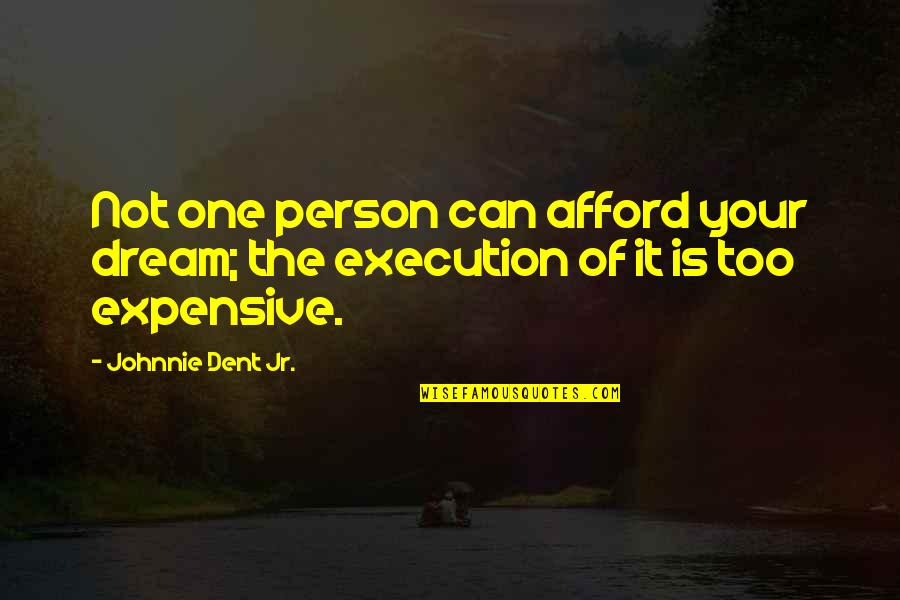 Dream Too Big Quotes By Johnnie Dent Jr.: Not one person can afford your dream; the Dream Too Big Quotes By Johnnie Dent Jr.: Not one person can afford your dream; the