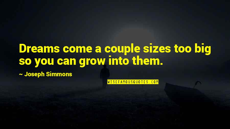 Dream Too Big Quotes By Joseph Simmons: Dreams come a couple sizes too big so Dream Too Big Quotes By Joseph Simmons: Dreams come a couple sizes too big so