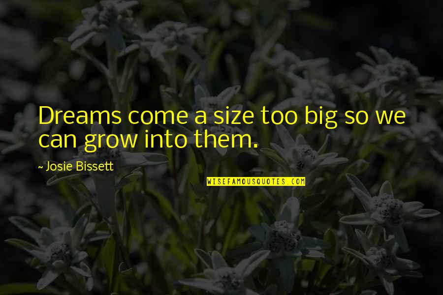 Dream Too Big Quotes By Josie Bissett: Dreams come a size too big so we Dream Too Big Quotes By Josie Bissett: Dreams come a size too big so we