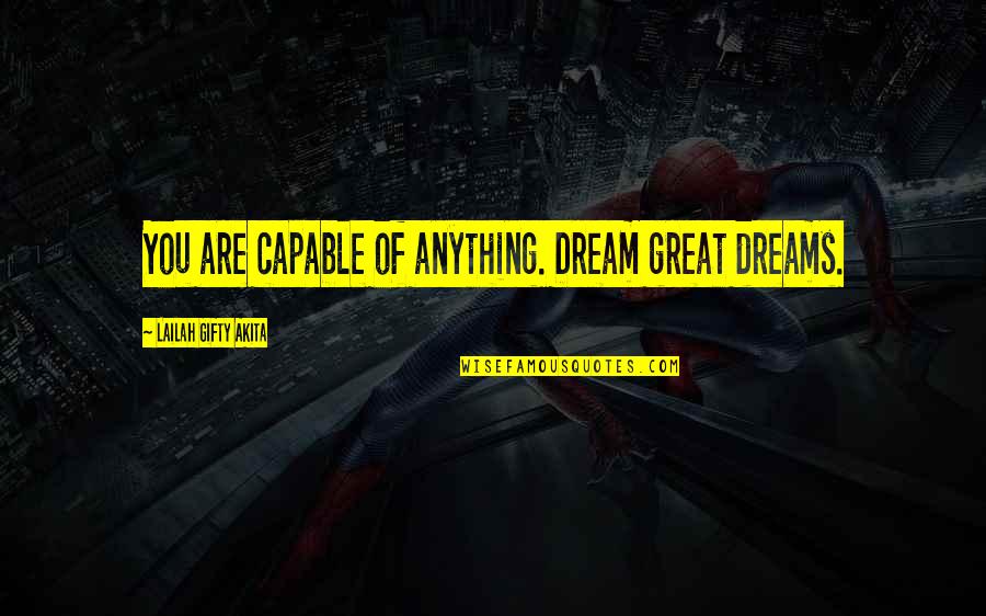 Dream Too Big Quotes By Lailah Gifty Akita: You are capable of anything. Dream great dreams. Dream Too Big Quotes By Lailah Gifty Akita: You are capable of anything. Dream great dreams.