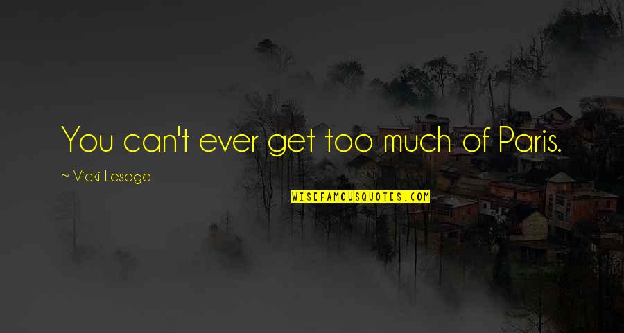 Dream Too Big Quotes By Vicki Lesage: You can't ever get too much of Paris. Dream Too Big Quotes By Vicki Lesage: You can't ever get too much of Paris.
