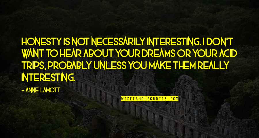 Dream Trips Quotes By Anne Lamott: Honesty is not necessarily interesting. I don't want