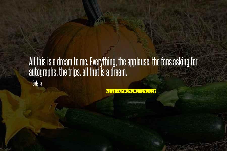 Dream Trips Quotes By Selena: All this is a dream to me. Everything,