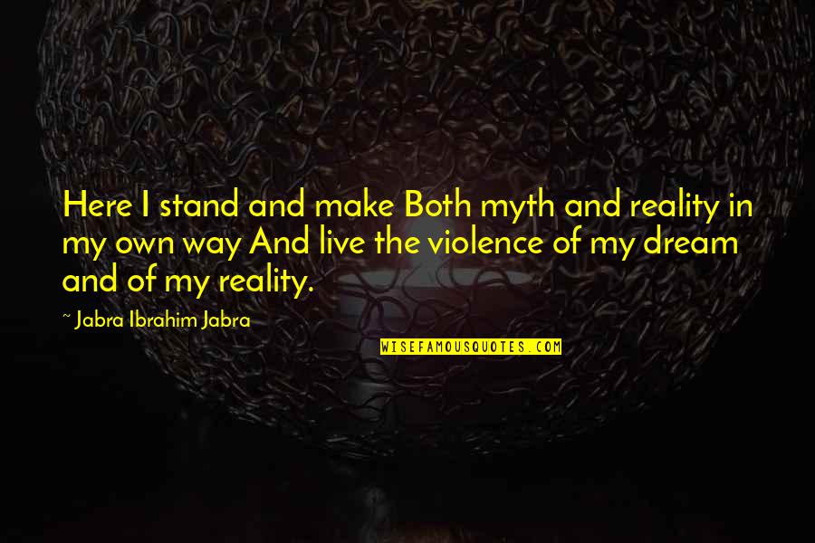 Dream Vs Reality Quotes By Jabra Ibrahim Jabra: Here I stand and make Both myth and