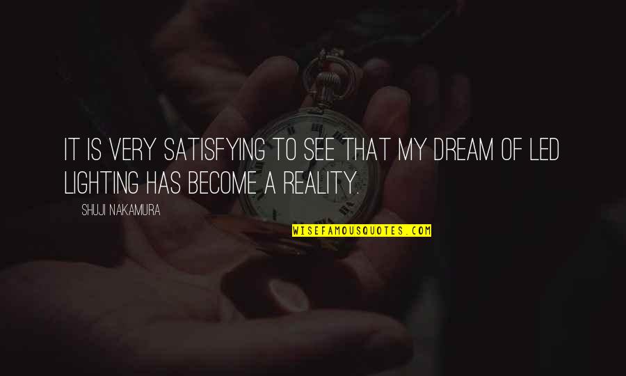 Dream Vs Reality Quotes By Shuji Nakamura: It is very satisfying to see that my