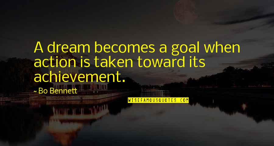 Dream Was Taken Quotes By Bo Bennett: A dream becomes a goal when action is