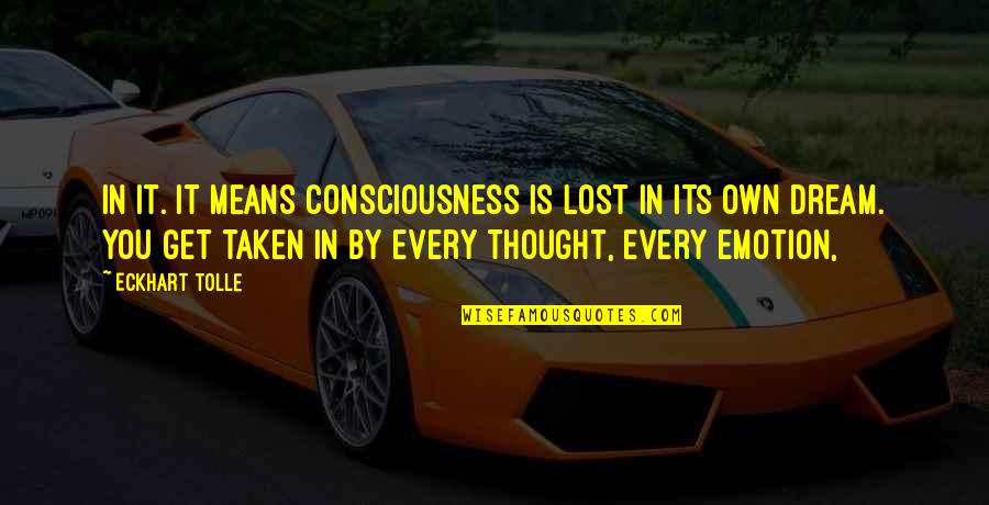Dream Was Taken Quotes By Eckhart Tolle: in it. It means consciousness is lost in