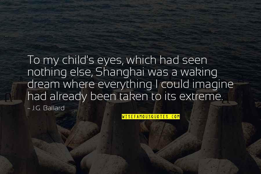 Dream Was Taken Quotes By J.G. Ballard: To my child's eyes, which had seen nothing