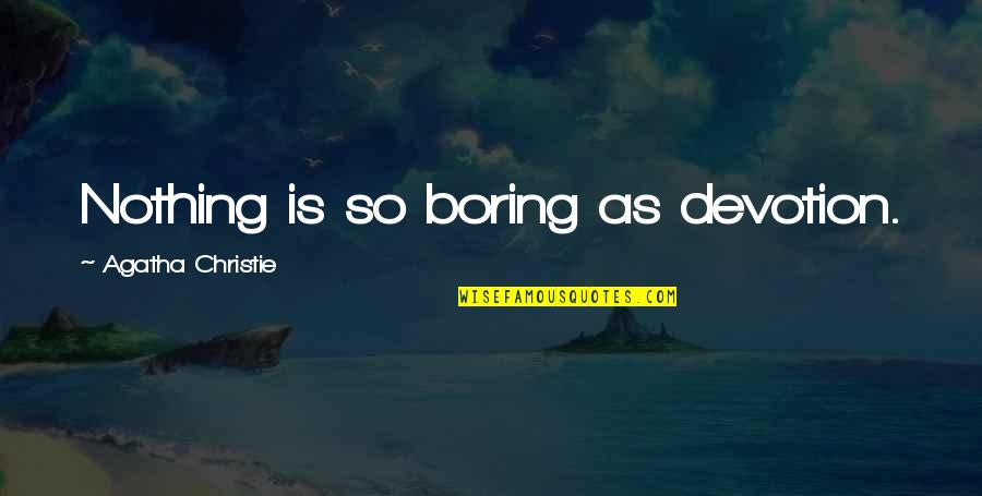 Dream When You Are Awake Quotes By Agatha Christie: Nothing is so boring as devotion.