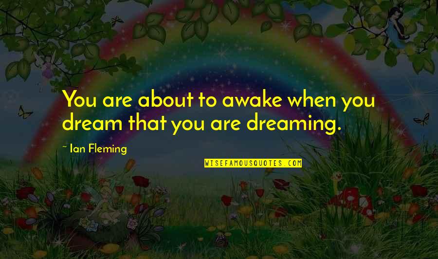Dream When You Are Awake Quotes By Ian Fleming: You are about to awake when you dream
