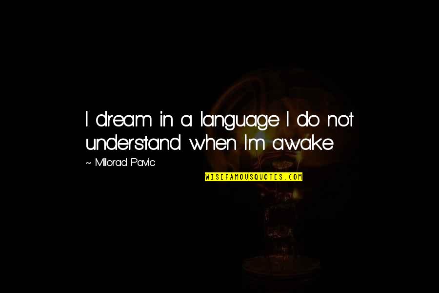 Dream When You Are Awake Quotes By Milorad Pavic: I dream in a language I do not