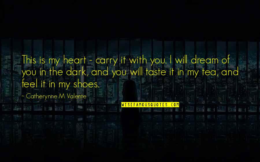 Dream With Love Quotes By Catherynne M Valente: This is my heart - carry it with