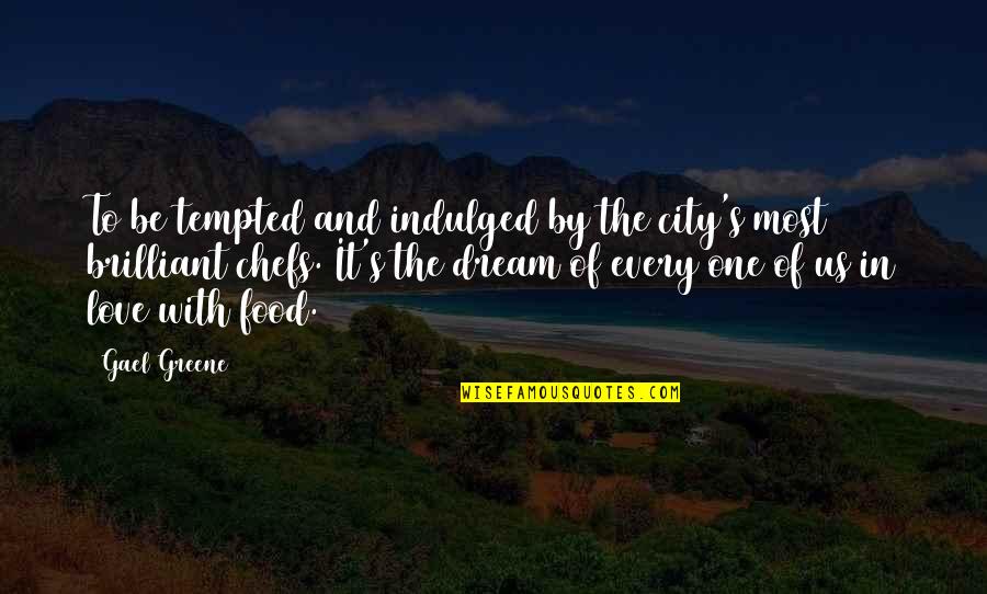 Dream With Love Quotes By Gael Greene: To be tempted and indulged by the city's