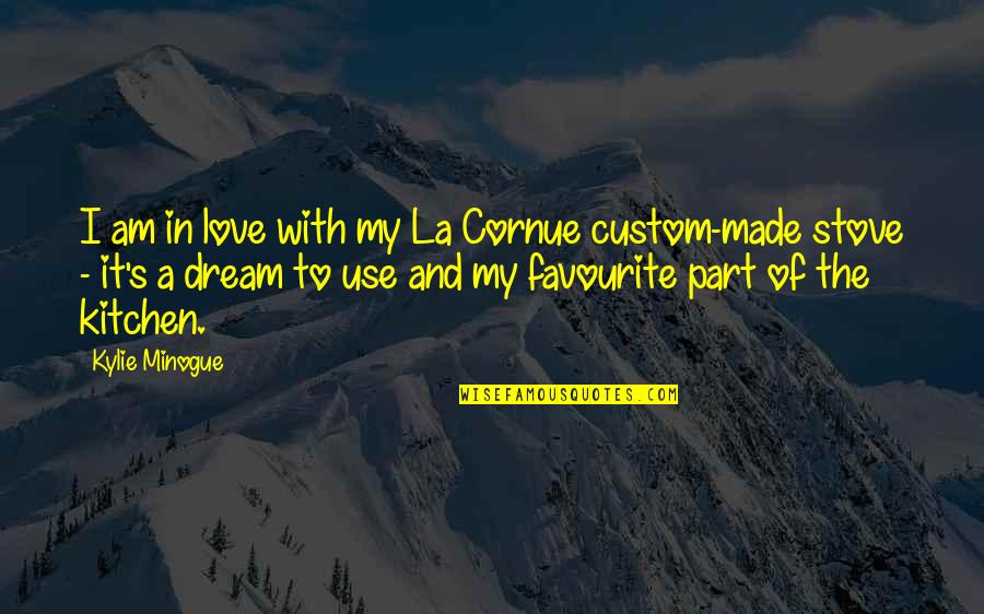Dream With Love Quotes By Kylie Minogue: I am in love with my La Cornue