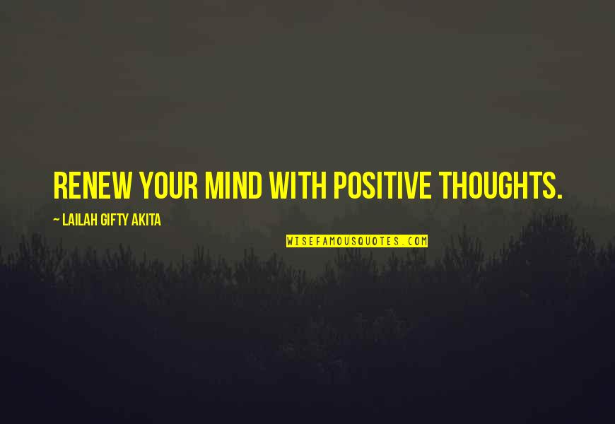 Dream With Love Quotes By Lailah Gifty Akita: Renew your mind with positive thoughts.