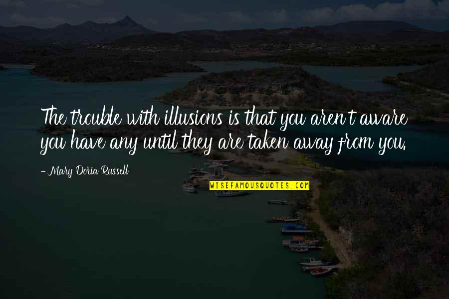 Dream With Love Quotes By Mary Doria Russell: The trouble with illusions is that you aren't