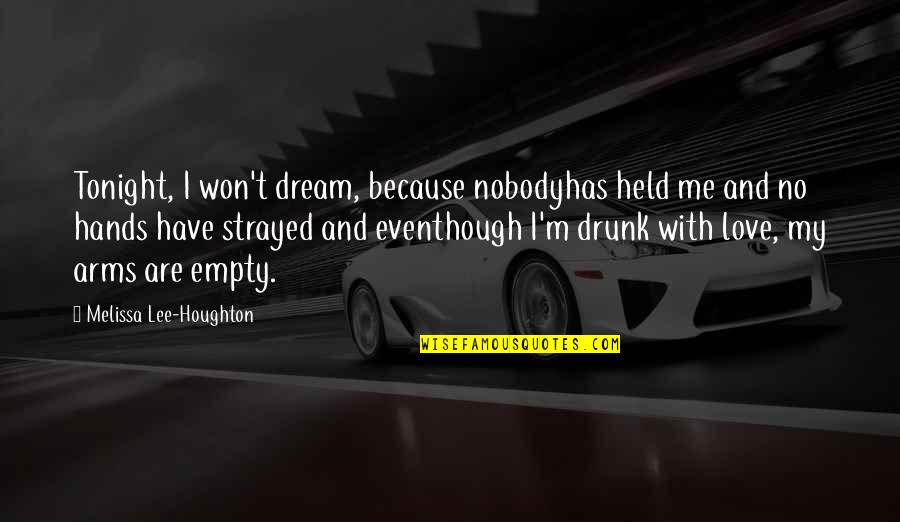 Dream With Love Quotes By Melissa Lee-Houghton: Tonight, I won't dream, because nobodyhas held me